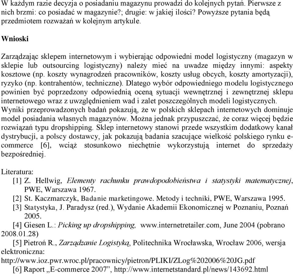 Wnioski Zarządzając sklepem internetowym i wybierając odpowiedni model logistyczny (magazyn w sklepie lub outsourcing logistyczny) należy mieć na uwadze między innymi: aspekty kosztowe (np.