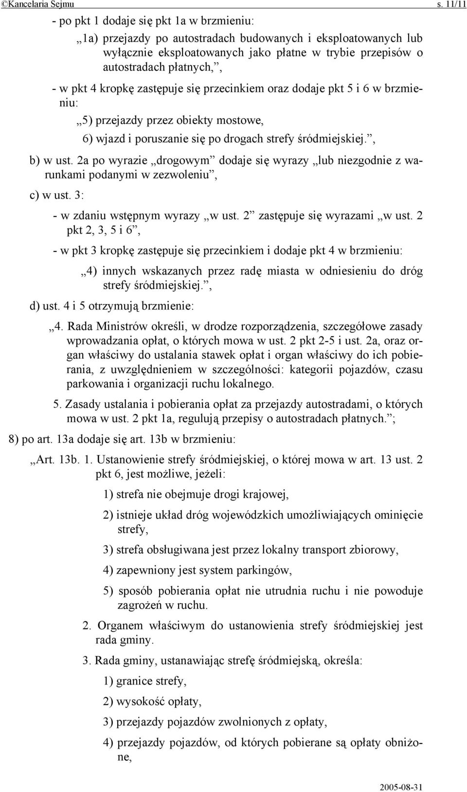 pkt 4 kropkę zastępuje się przecinkiem oraz dodaje pkt 5 i 6 w brzmieniu: 5) przejazdy przez obiekty mostowe, 6) wjazd i poruszanie się po drogach strefy śródmiejskiej., b) w ust.