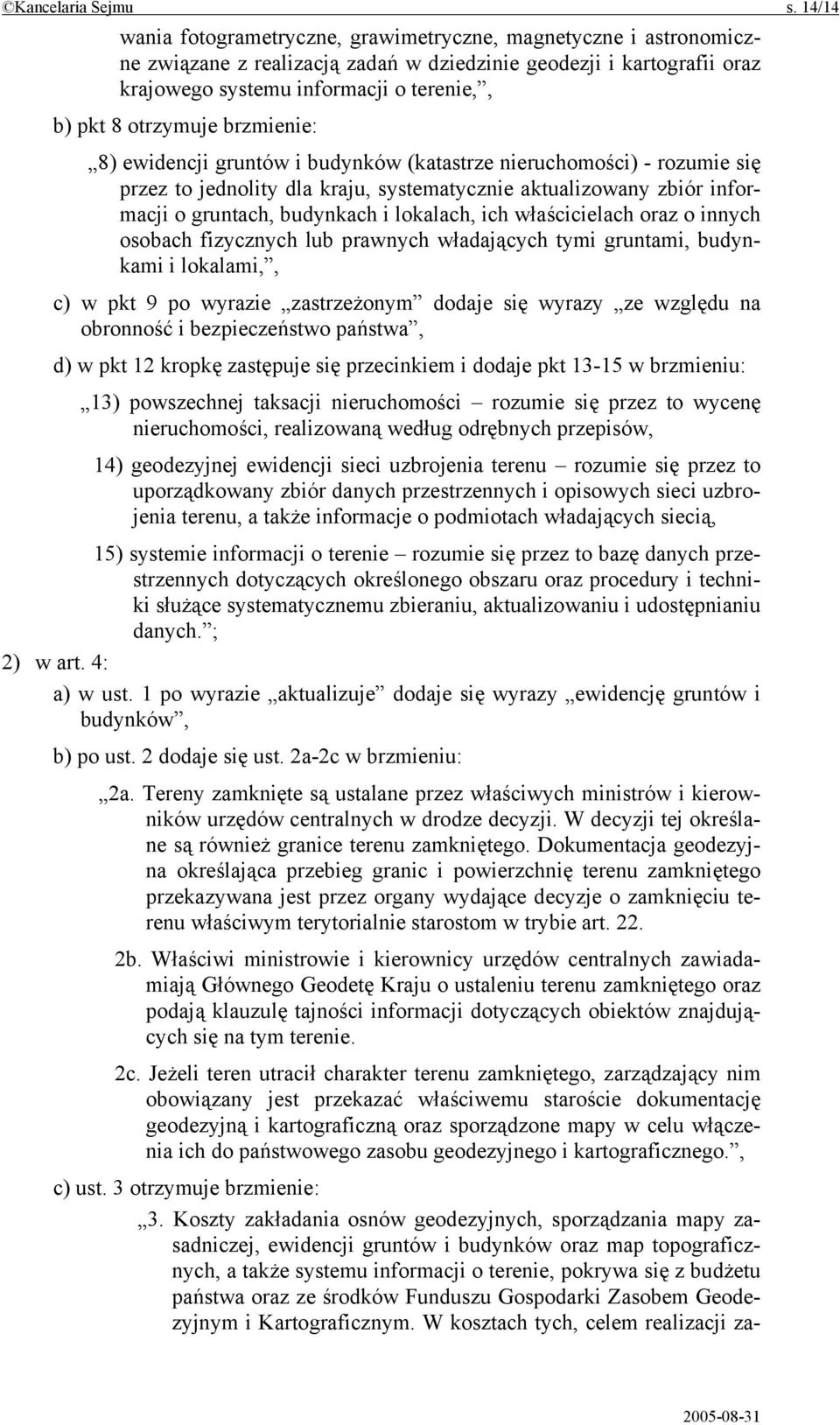 otrzymuje brzmienie: 8) ewidencji gruntów i budynków (katastrze nieruchomości) - rozumie się przez to jednolity dla kraju, systematycznie aktualizowany zbiór informacji o gruntach, budynkach i