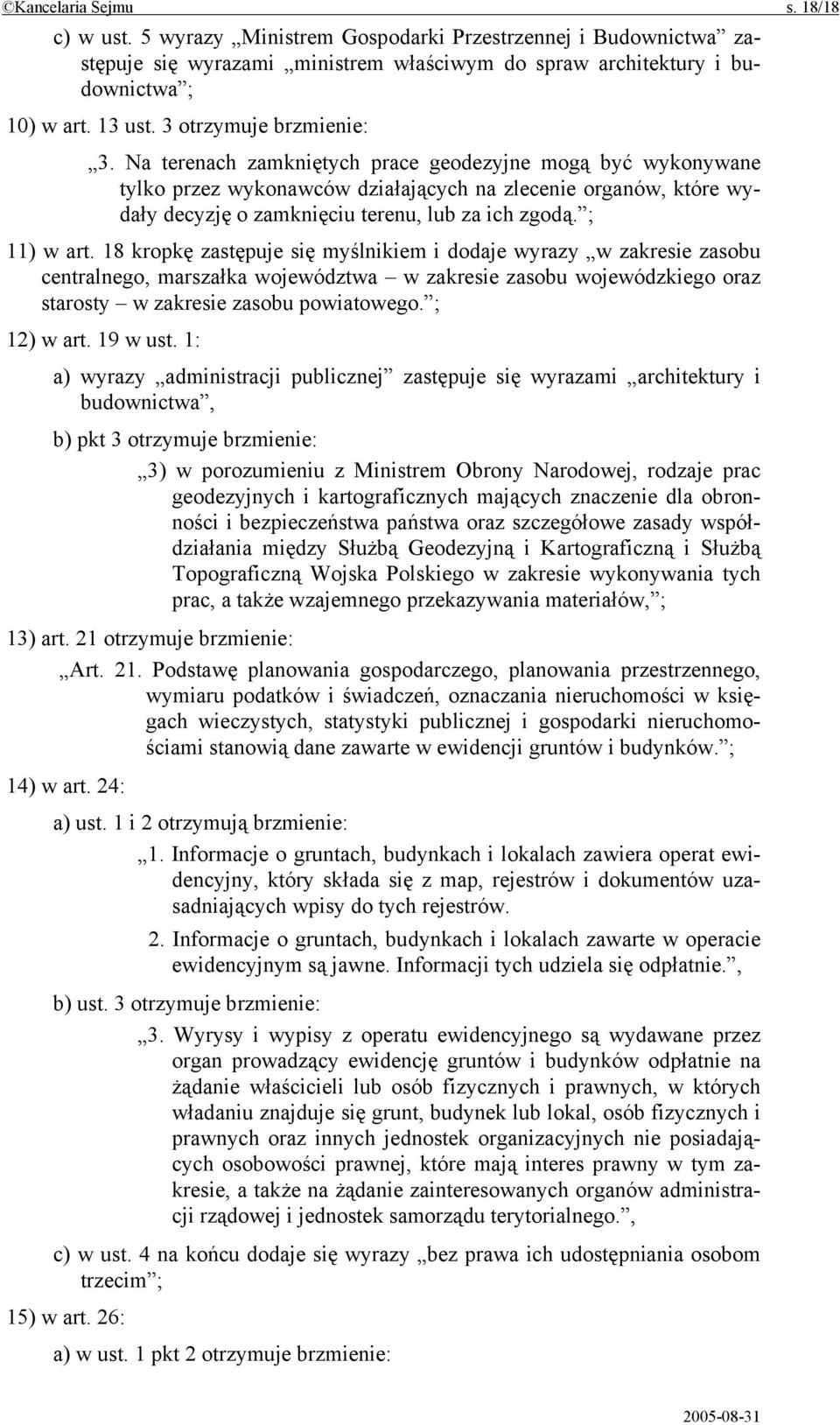 Na terenach zamkniętych prace geodezyjne mogą być wykonywane tylko przez wykonawców działających na zlecenie organów, które wydały decyzję o zamknięciu terenu, lub za ich zgodą. ; 11) w art.