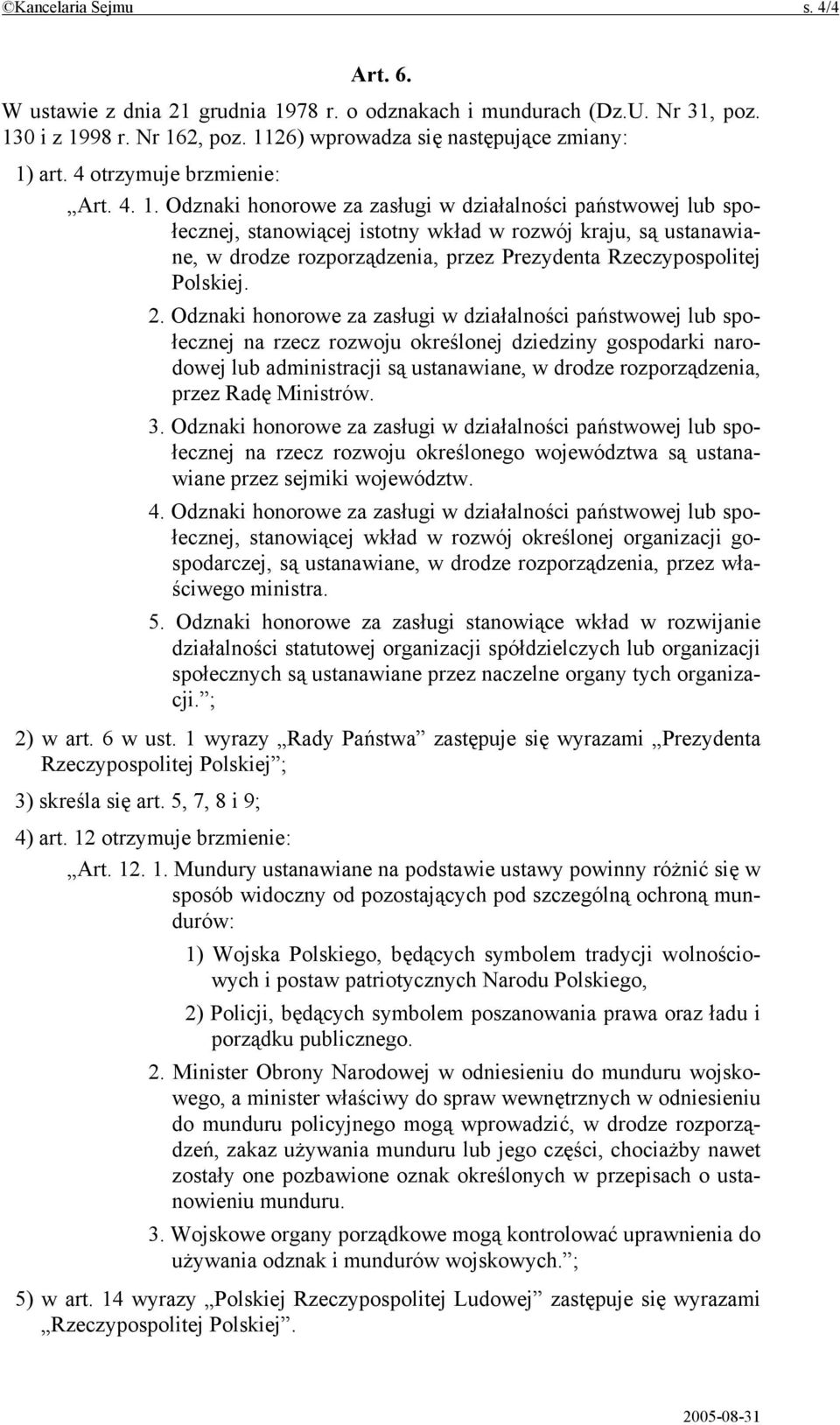 Odznaki honorowe za zasługi w działalności państwowej lub społecznej, stanowiącej istotny wkład w rozwój kraju, są ustanawiane, w drodze rozporządzenia, przez Prezydenta Rzeczypospolitej Polskiej. 2.