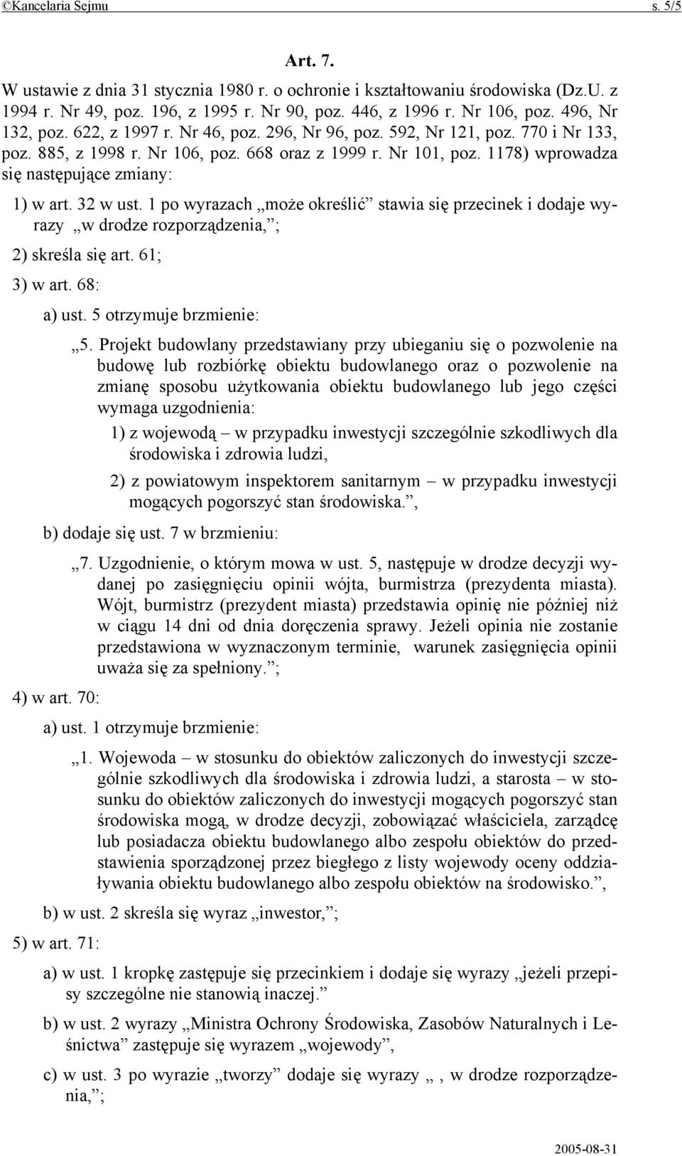 1178) wprowadza się następujące zmiany: 1) w art. 32 w ust. 1 po wyrazach może określić stawia się przecinek i dodaje wyrazy w drodze rozporządzenia, ; 2) skreśla się art. 61; 3) w art. 68: a) ust.