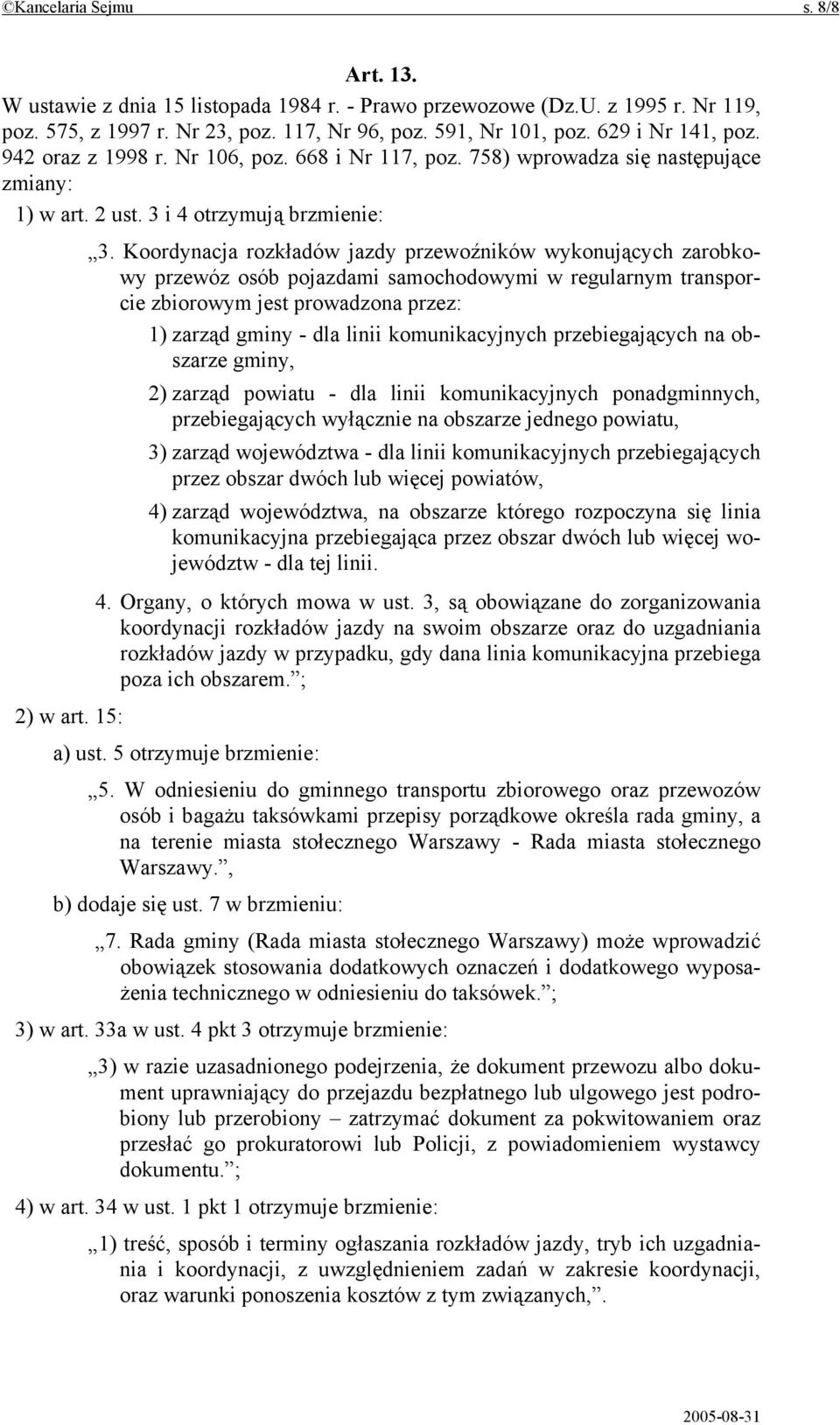 Koordynacja rozkładów jazdy przewoźników wykonujących zarobkowy przewóz osób pojazdami samochodowymi w regularnym transporcie zbiorowym jest prowadzona przez: 1) zarząd gminy - dla linii