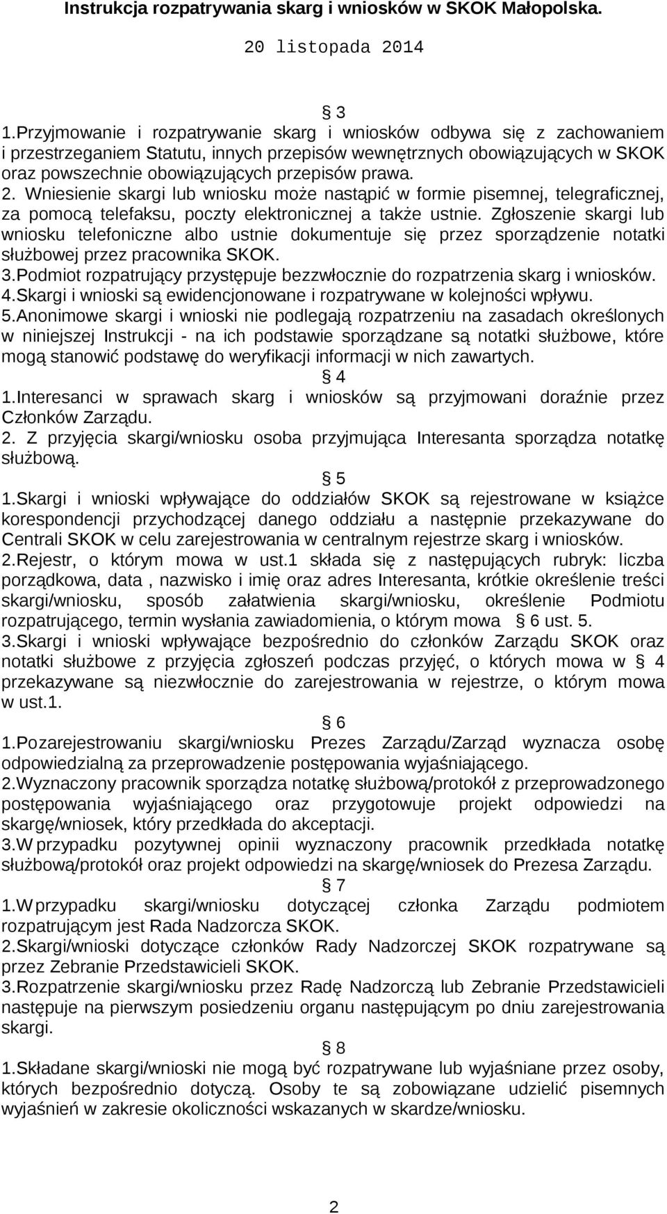 Zgłoszenie skargi lub wniosku telefoniczne albo ustnie dokumentuje się przez sporządzenie notatki służbowej przez pracownika SKOK. 3.