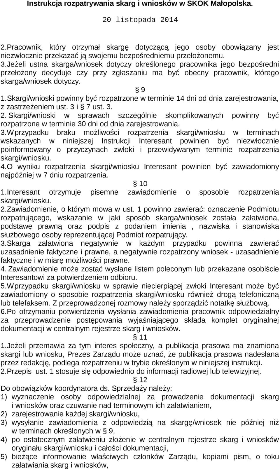 Skargi/wnioski powinny być rozpatrzone w terminie 14 dni od dnia zarejestrowania, z zastrzeżeniem ust. 3 i 7 ust. 3. 2.