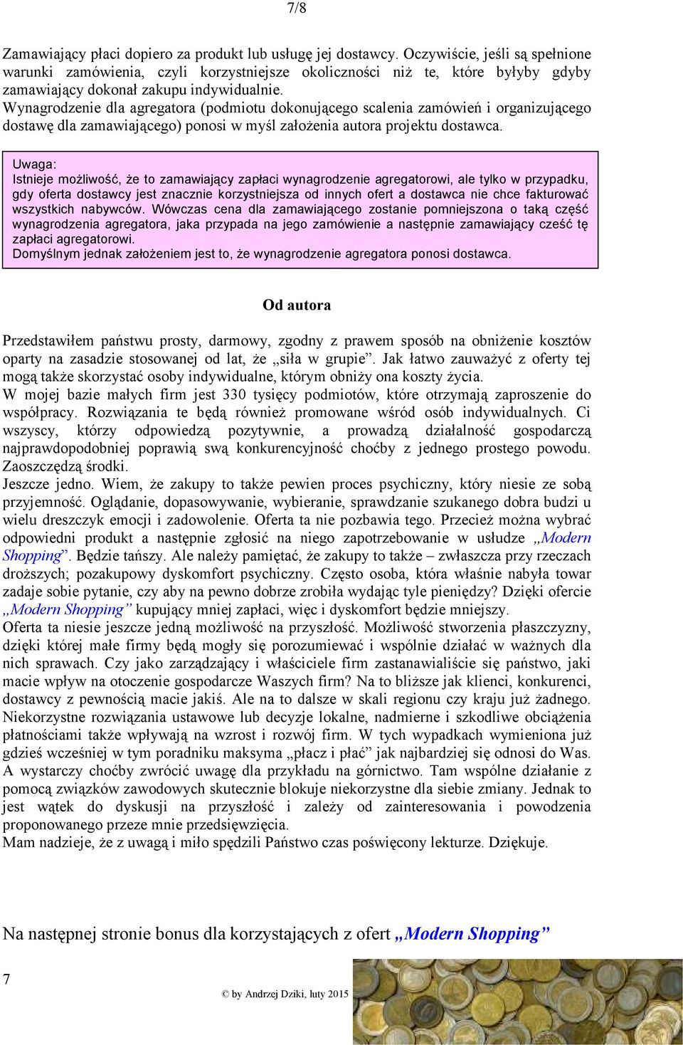 Wynagrodzenie dla agregatora (podmiotu dokonującego scalenia zamówień i organizującego dostawę dla zamawiającego) ponosi w myśl załoŝenia autora projektu dostawca.