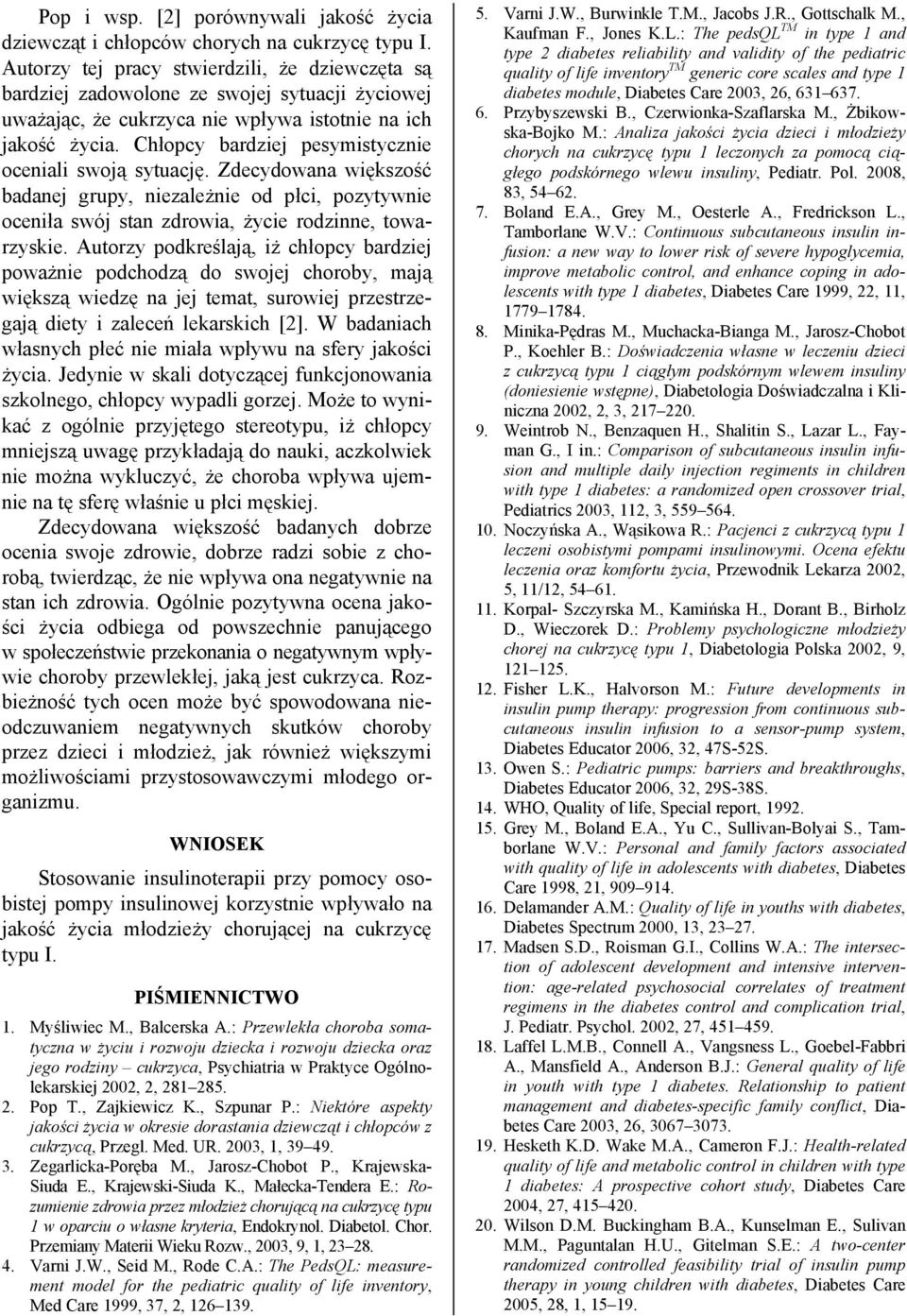 Chłopcy bardziej pesymistycznie oceniali swoją sytuację. Zdecydowana większość badanej grupy, niezależnie od płci, pozytywnie oceniła swój stan zdrowia, życie rodzinne, towarzyskie.