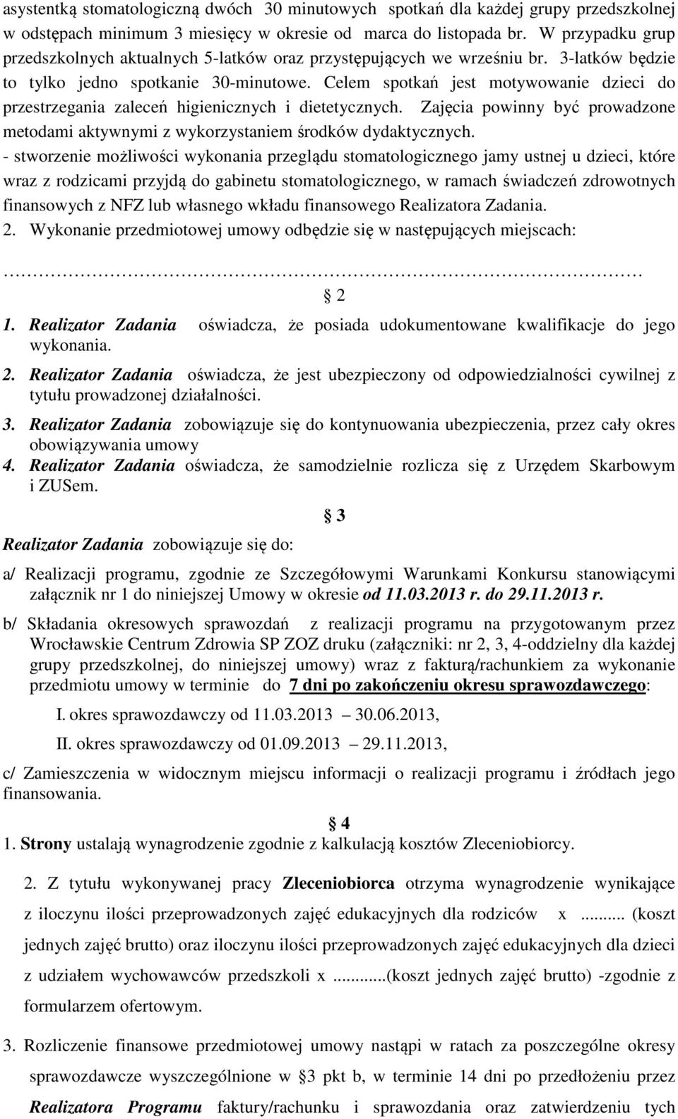 Celem spotkań jest motywowanie dzieci do przestrzegania zaleceń higienicznych i dietetycznych. Zajęcia powinny być prowadzone metodami aktywnymi z wykorzystaniem środków dydaktycznych.