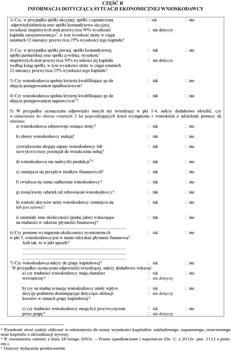 2) Czy, w przypadku spółki jawnej, spółki komandytowej, tak nie spółki partnerskiej oraz spółki cywilnej, wysokość niepokrytych strat przewyższa 50% wysokości jej kapitału nie dotyczy według ksiąg