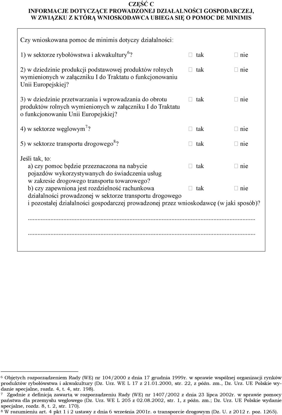 3) w dziedzinie przetwarzania i wprowadzania do obrotu tak nie produktów rolnych wymienionych w załączniku I do Traktatu o funkcjonowaniu Unii Europejskiej? 4) w sektorze węglowym 7?