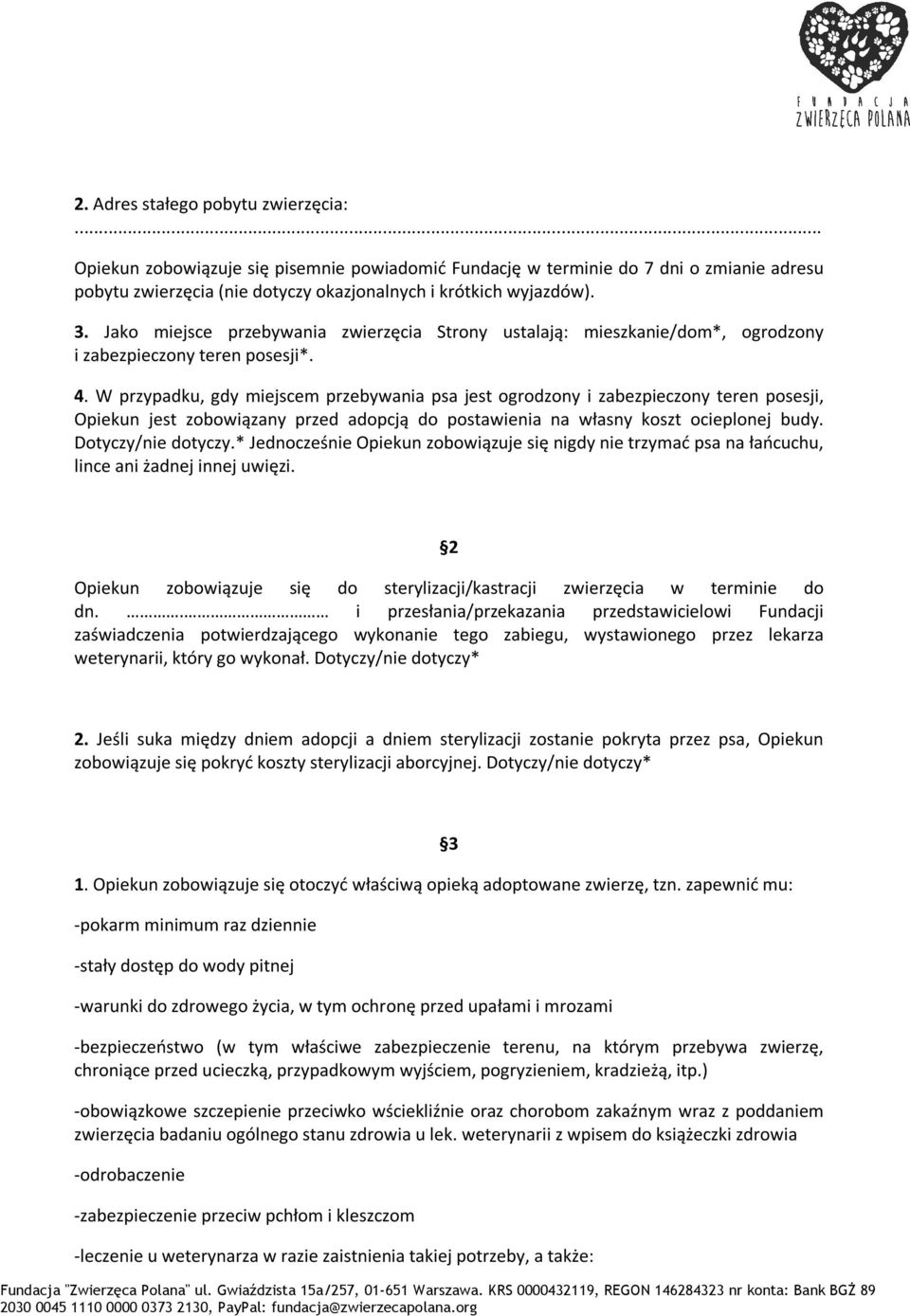 W przypadku, gdy miejscem przebywania psa jest ogrodzony i zabezpieczony teren posesji, Opiekun jest zobowiązany przed adopcją do postawienia na własny koszt ocieplonej budy. Dotyczy/nie dotyczy.