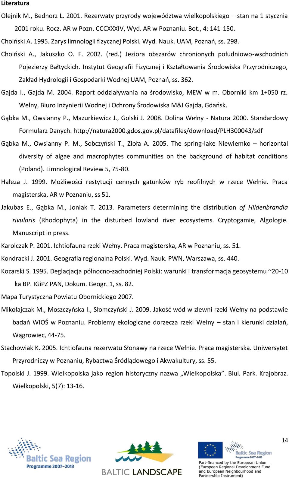 Instytut Geografii Fizycznej i Kształtowania Środowiska Przyrodniczego, Zakład Hydrologii i Gospodarki Wodnej UAM, Poznań, ss. 362. Gajda I., Gajda M. 2004.