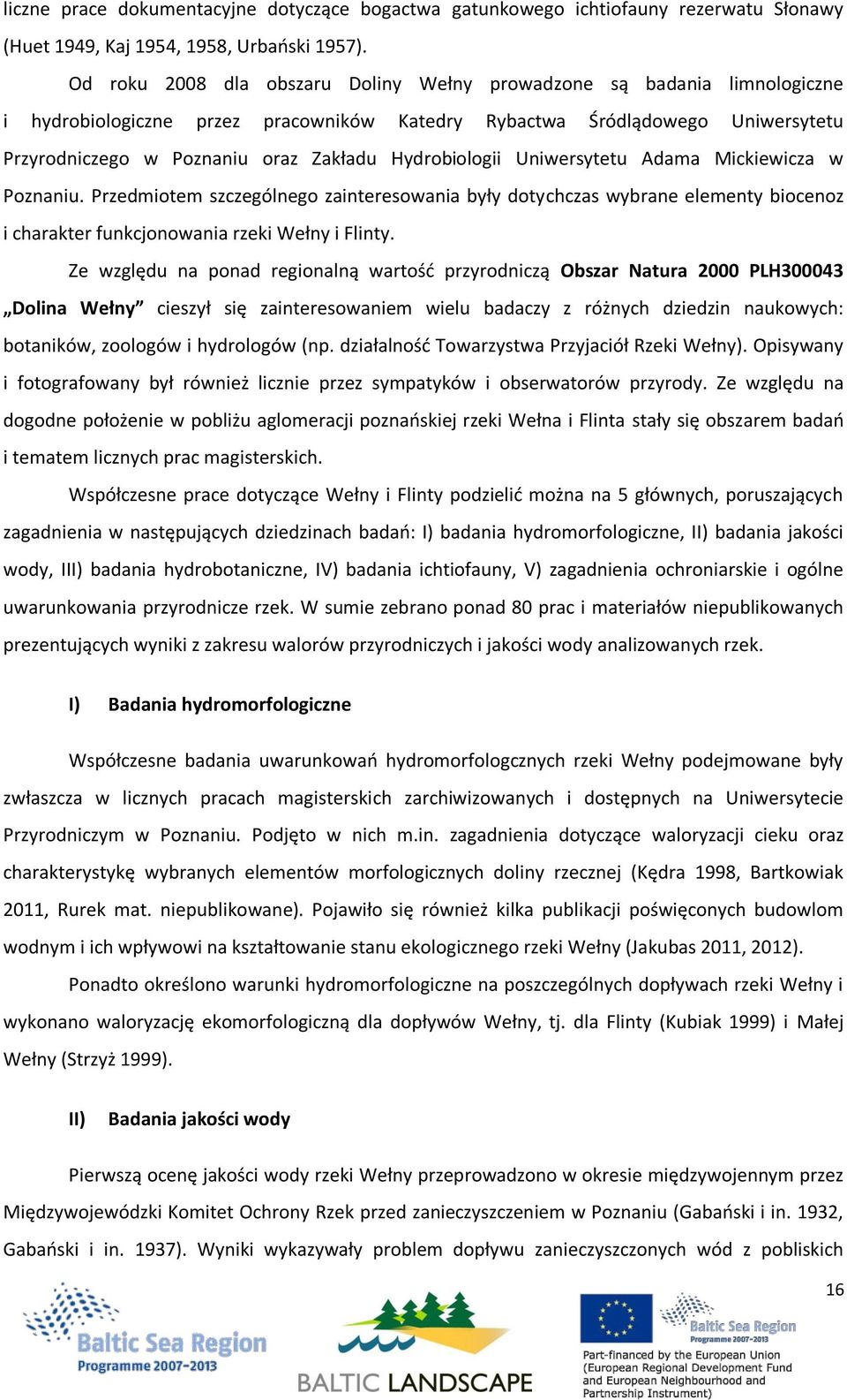 Hydrobiologii Uniwersytetu Adama Mickiewicza w Poznaniu. Przedmiotem szczególnego zainteresowania były dotychczas wybrane elementy biocenoz i charakter funkcjonowania rzeki Wełny i Flinty.