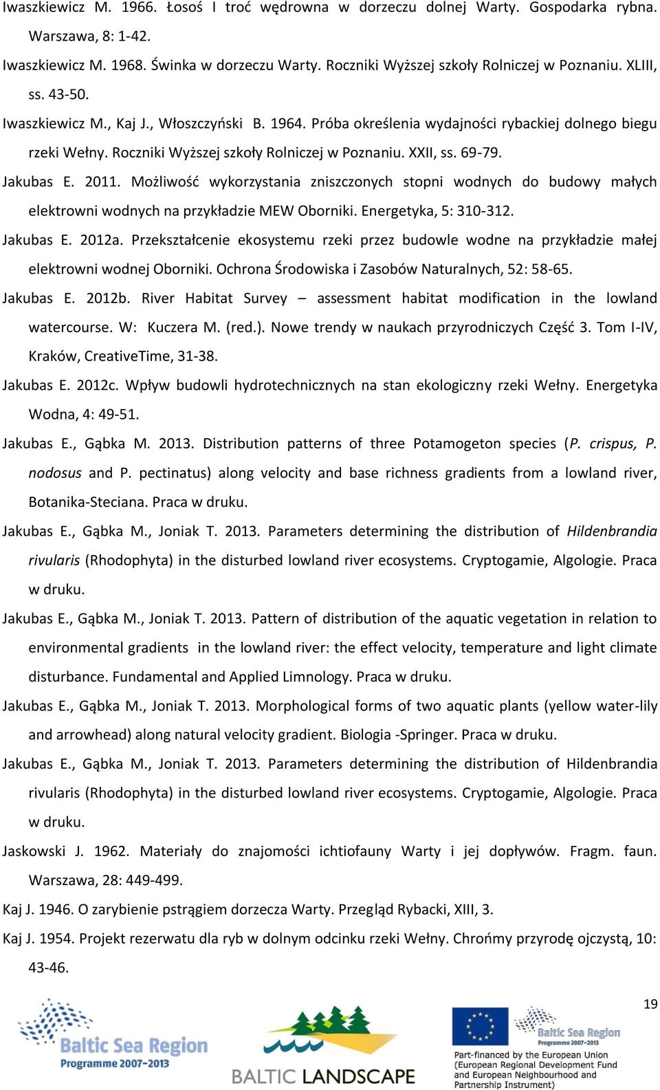 Jakubas E. 2011. Możliwość wykorzystania zniszczonych stopni wodnych do budowy małych elektrowni wodnych na przykładzie MEW Oborniki. Energetyka, 5: 310-312. Jakubas E. 2012a.