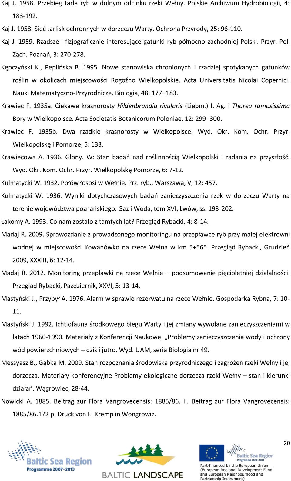 Nowe stanowiska chronionych i rzadziej spotykanych gatunków roślin w okolicach miejscowości Rogoźno Wielkopolskie. Acta Universitatis Nicolai Copernici. Nauki Matematyczno-Przyrodnicze.