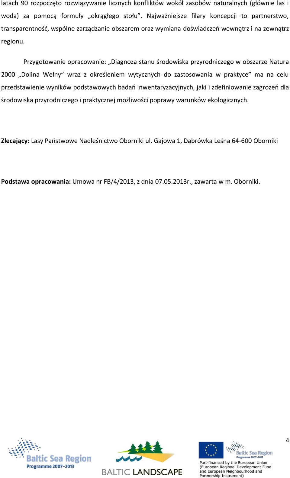 Przygotowanie opracowanie: Diagnoza stanu środowiska przyrodniczego w obszarze Natura 2000 Dolina Wełny wraz z określeniem wytycznych do zastosowania w praktyce ma na celu przedstawienie wyników