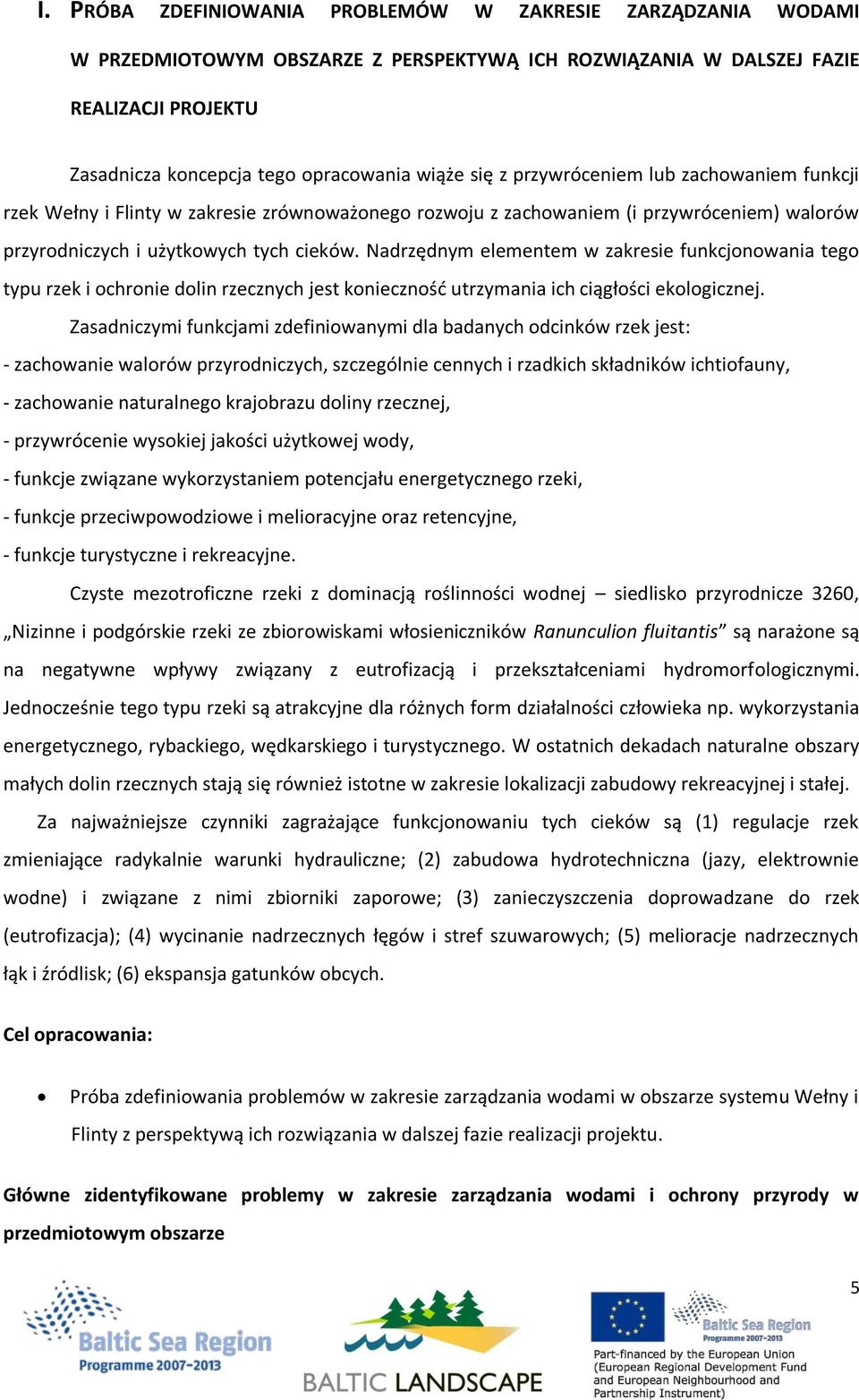 Nadrzędnym elementem w zakresie funkcjonowania tego typu rzek i ochronie dolin rzecznych jest konieczność utrzymania ich ciągłości ekologicznej.