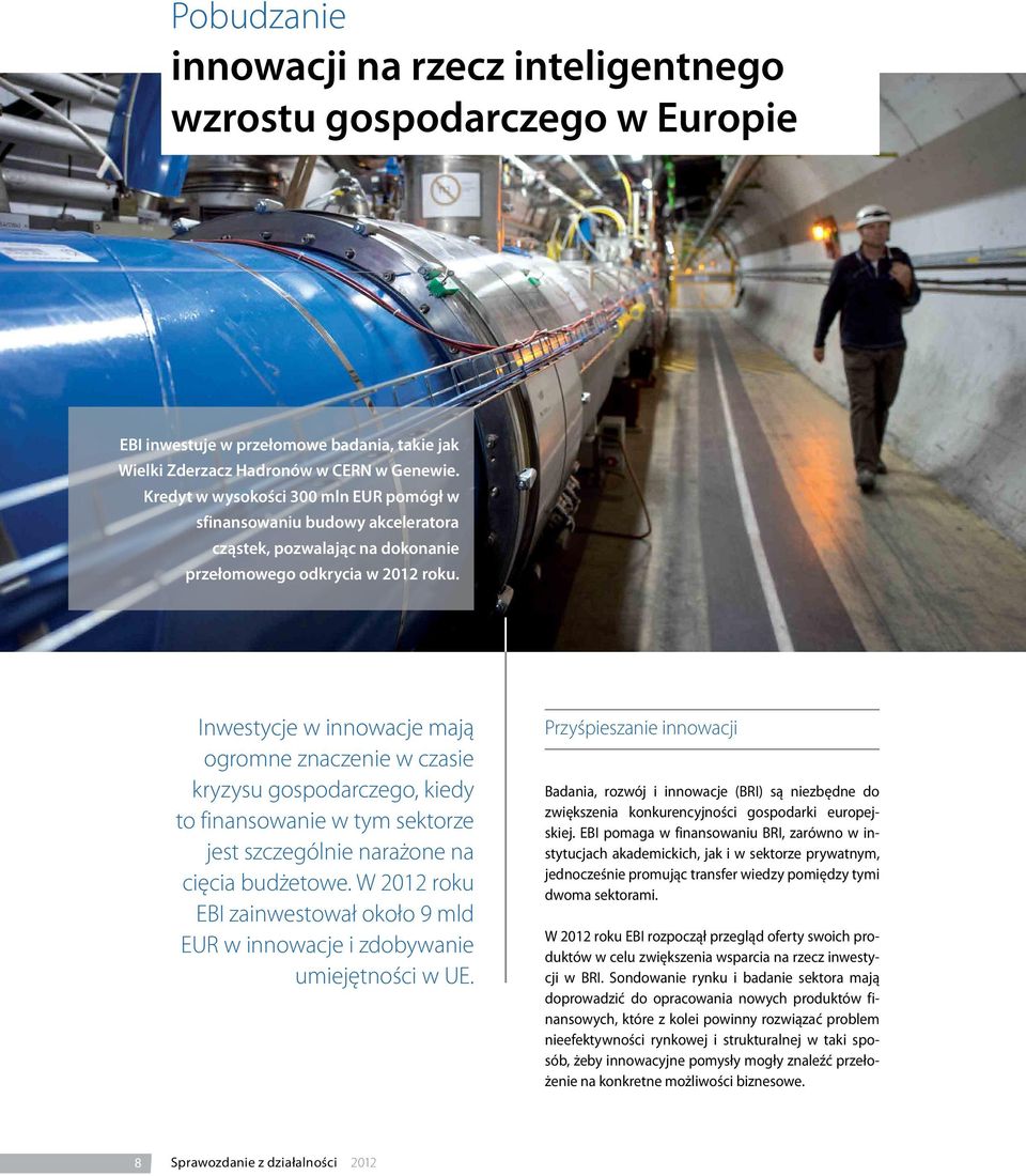 Inwestycje w innowacje mają ogromne znaczenie w czasie kryzysu gospodarczego, kiedy to finansowanie w tym sektorze jest szczególnie narażone na cięcia budżetowe.