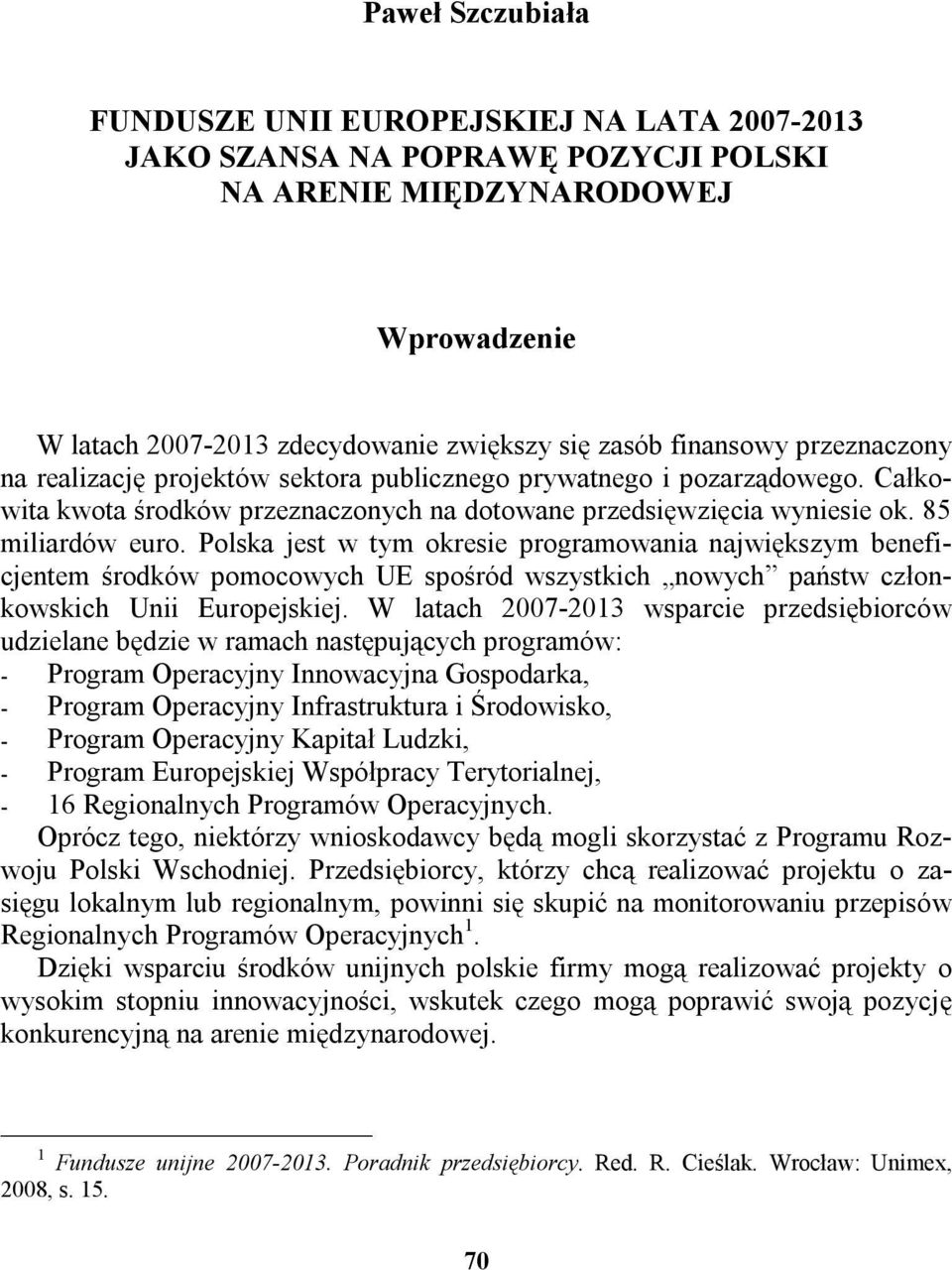 Polska jest w tym okresie programowania największym beneficjentem środków pomocowych UE spośród wszystkich nowych państw członkowskich Unii Europejskiej.