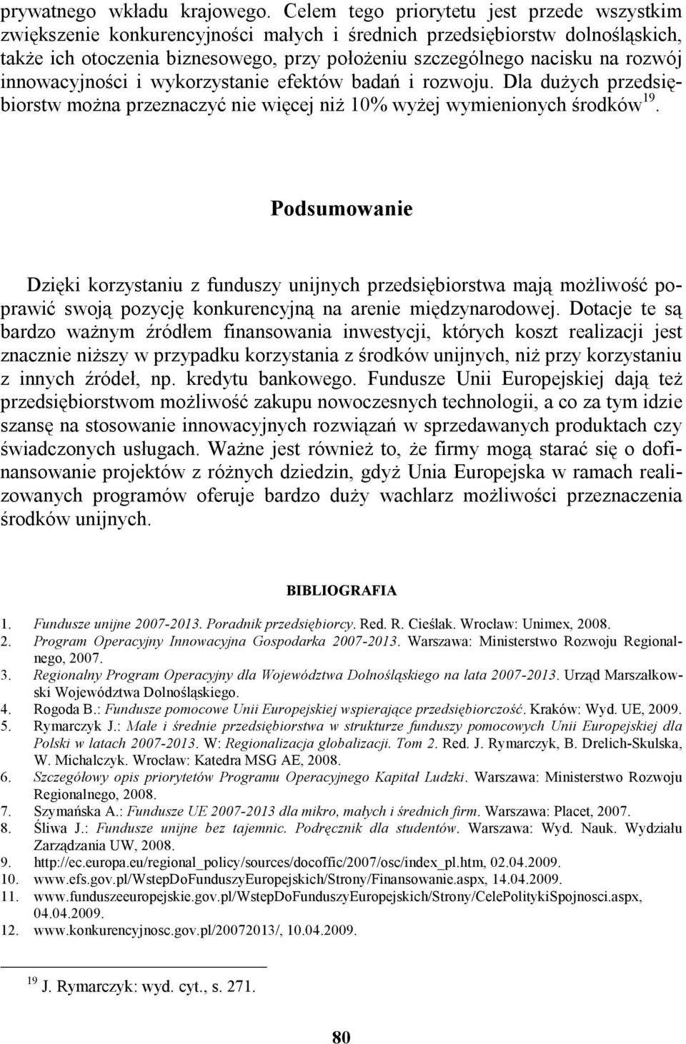 rozwój innowacyjności i wykorzystanie efektów badań i rozwoju. Dla dużych przedsiębiorstw można przeznaczyć nie więcej niż 10% wyżej wymienionych środków 19.