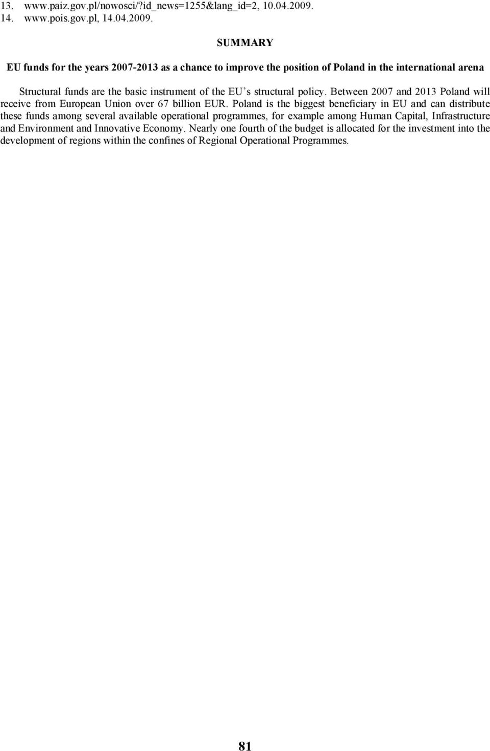 SUMMARY EU funds for the years 2007-2013 as a chance to improve the position of Poland in the international arena Structural funds are the basic instrument of the EU s structural