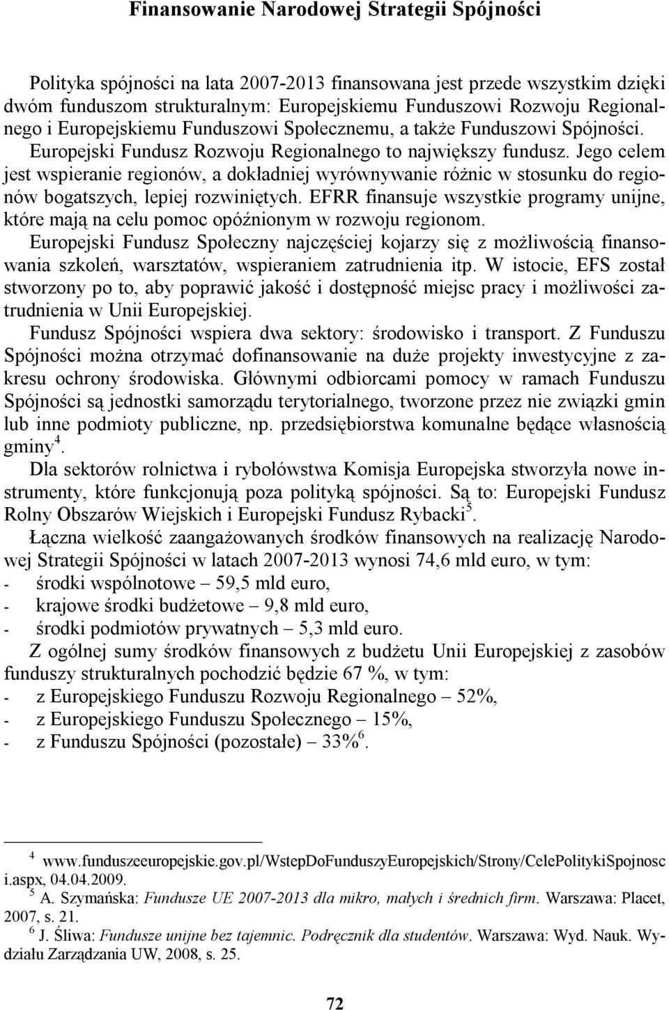 Jego celem jest wspieranie regionów, a dokładniej wyrównywanie różnic w stosunku do regionów bogatszych, lepiej rozwiniętych.