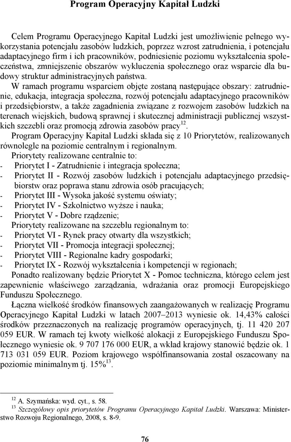 W ramach programu wsparciem objęte zostaną następujące obszary: zatrudnienie, edukacja, integracja społeczna, rozwój potencjału adaptacyjnego pracowników i przedsiębiorstw, a także zagadnienia