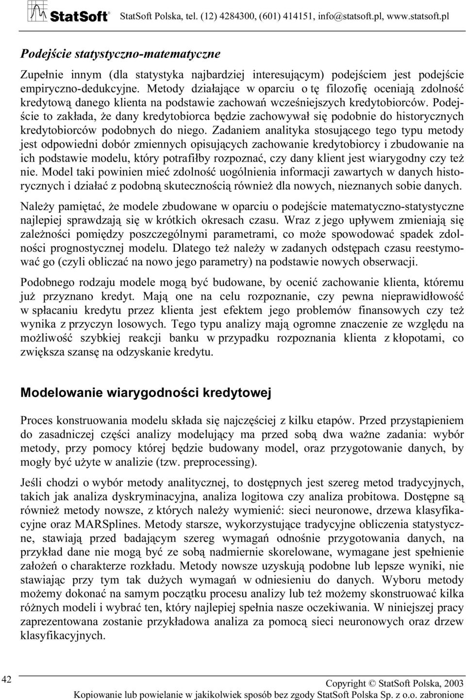 Podejście to zakłada, że dany kredytobiorca będzie zachowywał się podobnie do historycznych kredytobiorców podobnych do niego.