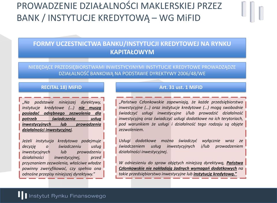 1 MiFID Na podstawie niniejszej dyrektywy, instytucje kredytowe ( ) nie muszą posiadać odrębnego zezwolenia dla potrzeb świadczenia usług inwestycyjnych lub prowadzenia działalności inwestycyjnej.