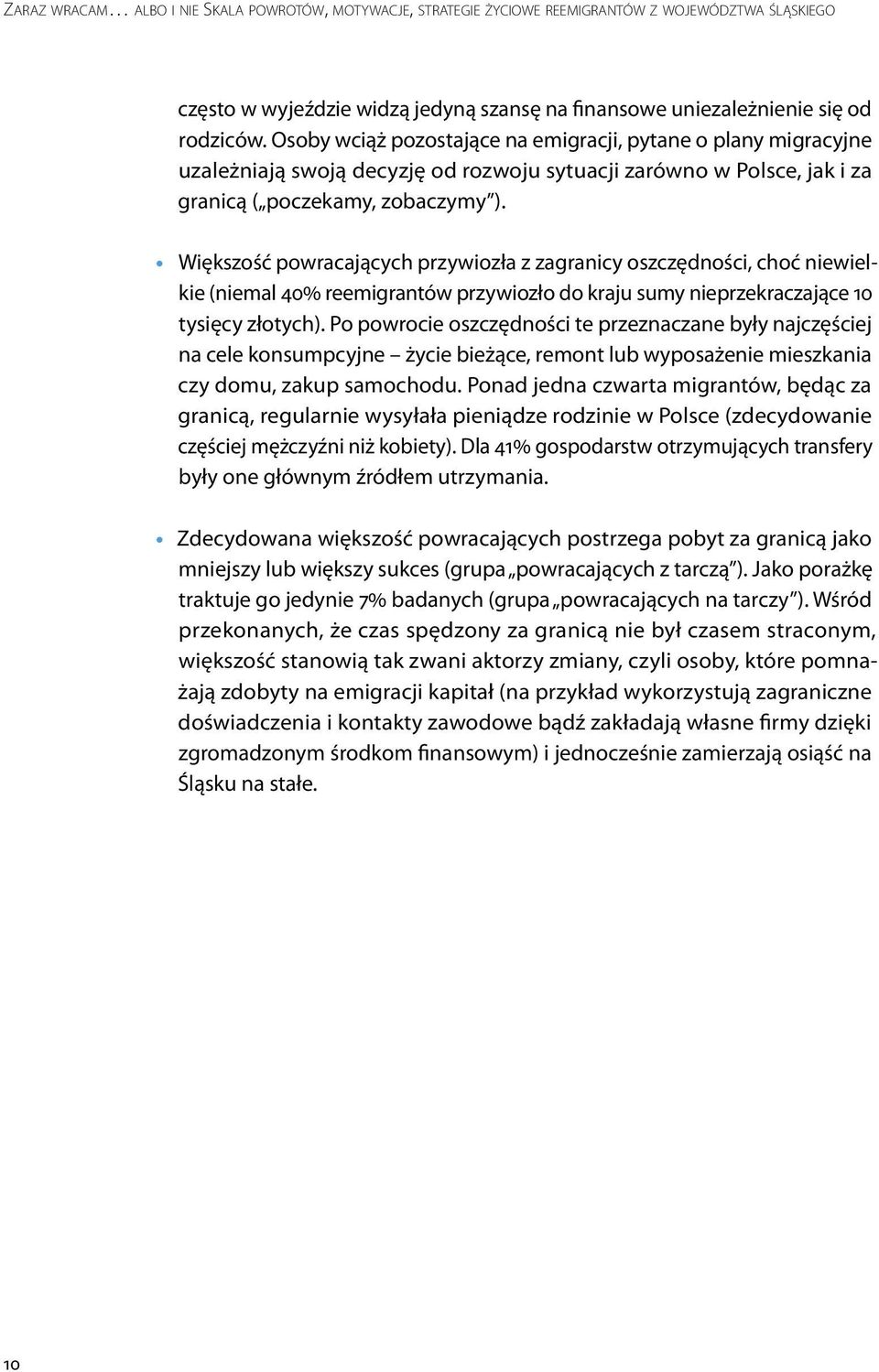 Większość powracających przywiozła z zagranicy oszczędności, choć niewielkie (niemal 40% reemigrantów przywiozło do kraju sumy nieprzekraczające 10 tysięcy złotych).