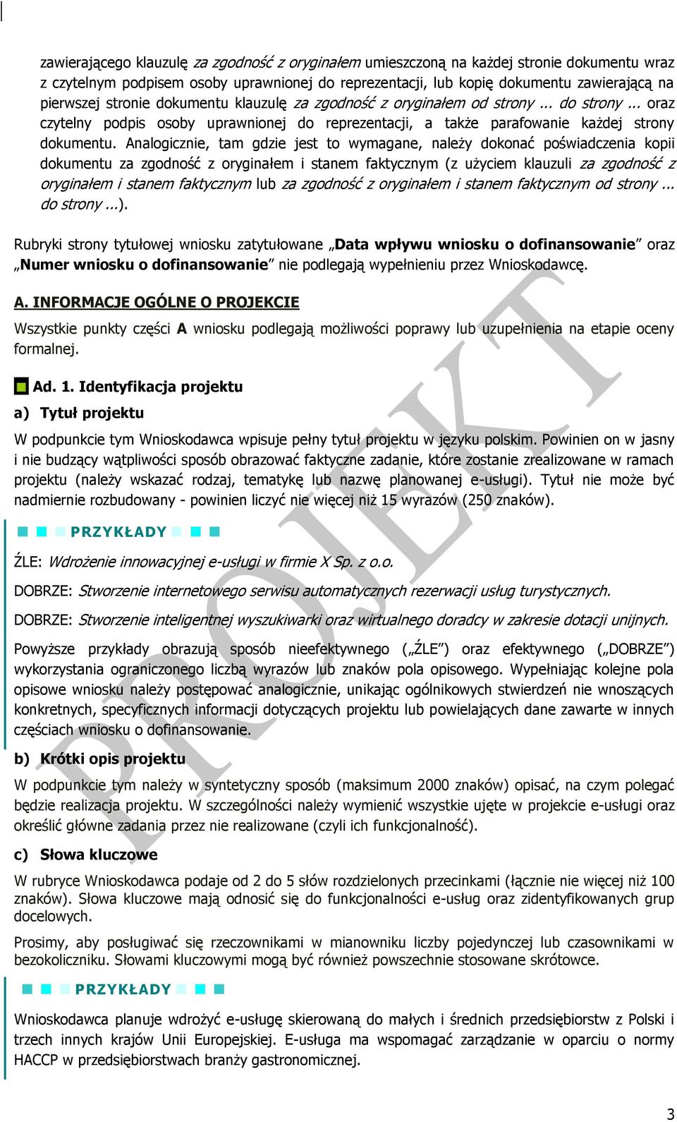 Analogicznie, tam gdzie jest to wymagane, należy dokonać poświadczenia kopii dokumentu za zgodność z oryginałem i stanem faktycznym (z użyciem klauzuli za zgodność z oryginałem i stanem faktycznym