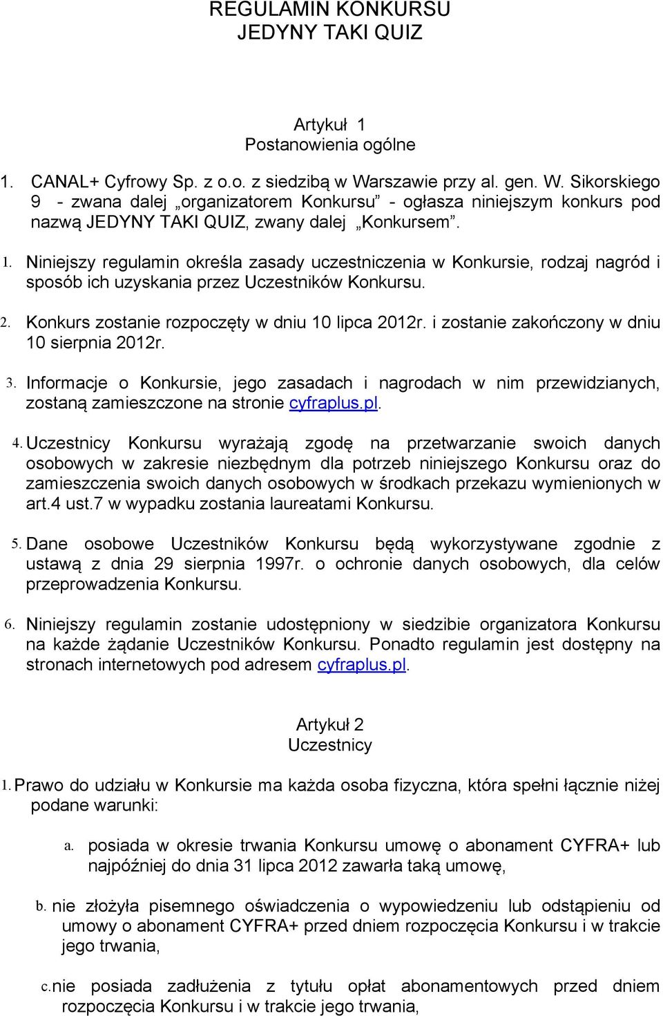 Niniejszy regulamin określa zasady uczestniczenia w Konkursie, rodzaj nagród i sposób ich uzyskania przez Uczestników Konkursu. 2. Konkurs zostanie rozpoczęty w dniu 10 lipca 2012r.