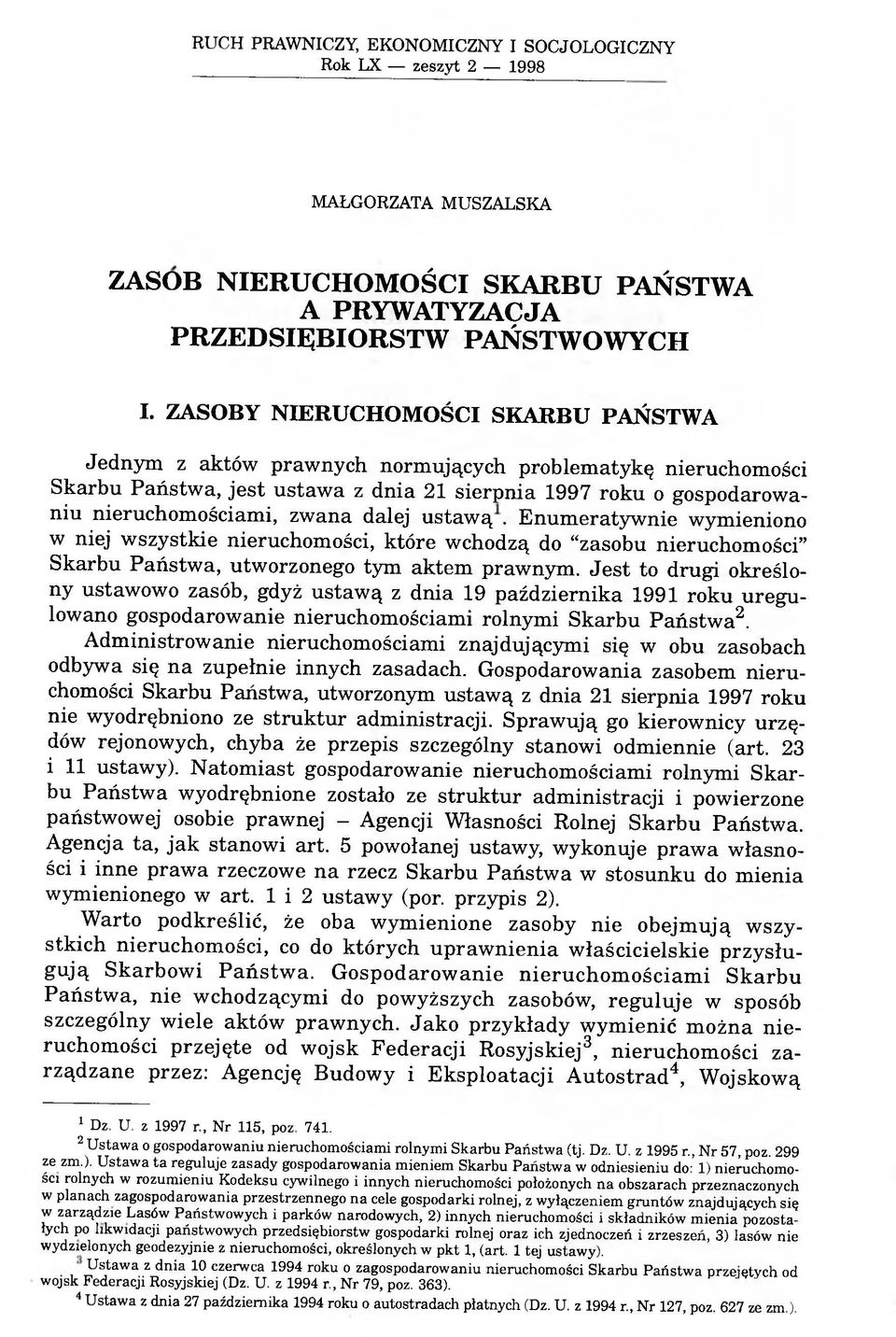 dalej ustawą. Enumeratywnie wymieniono w niej wszystkie nieruchomości, które wchodzą do zasobu nieruchomości Skarbu Państwa, utworzonego tym aktem prawnym.