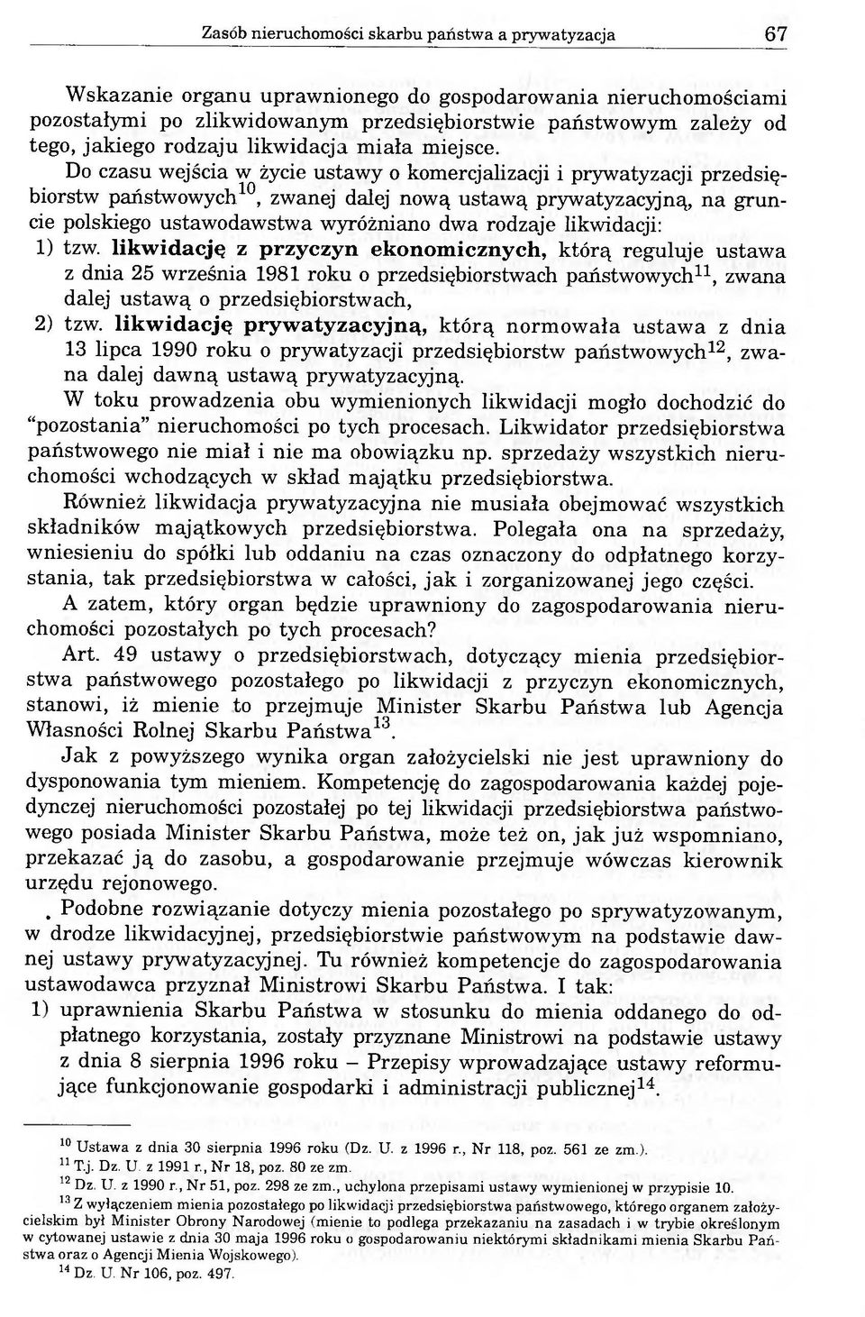 Do czasu wejścia w życie ustawy o komercjalizacji i prywatyzacji przedsiębiorstw państwowych10, zwanej dalej nową ustawą prywatyzacyjną, na gruncie polskiego ustawodawstwa wyróżniano dwa rodzaje