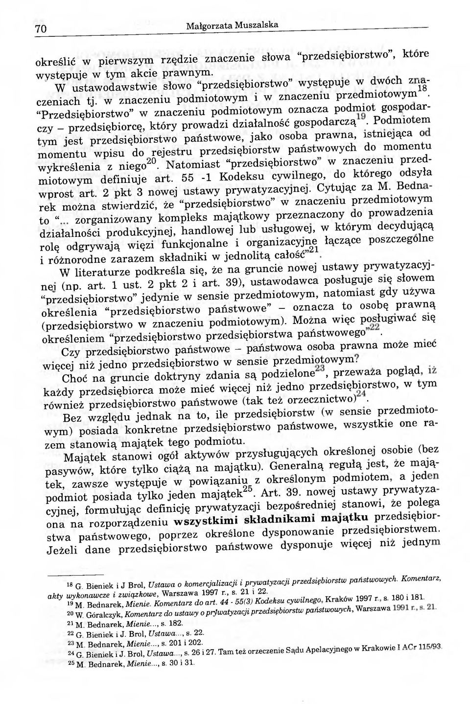 Podmiotem tym jest przedsiębiorstwo państwowe, jako osoba prawna, istniejąca o momentu wpisu do rejestru przedsiębiorstw państwowych do momentu wykreślenia z niego20.