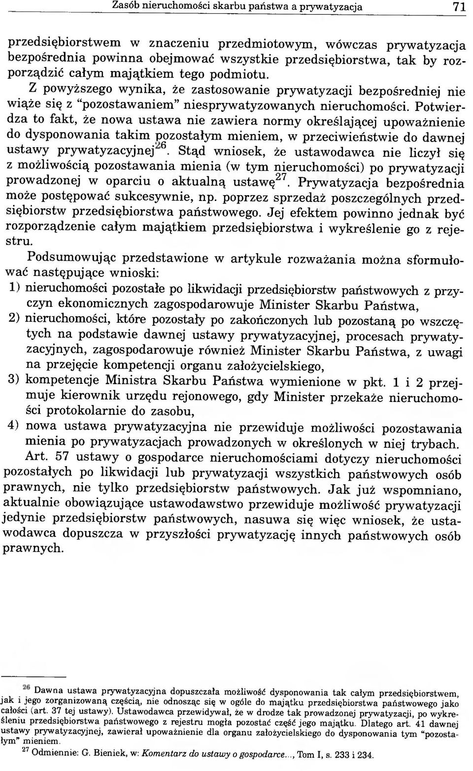 Potwierdza to fakt, że nowa ustawa nie zawiera normy określającej upoważnienie do dysponowania takim pozostałym mieniem, w przeciwieństwie do dawnej ustawy prywatyzacyjnej 6.