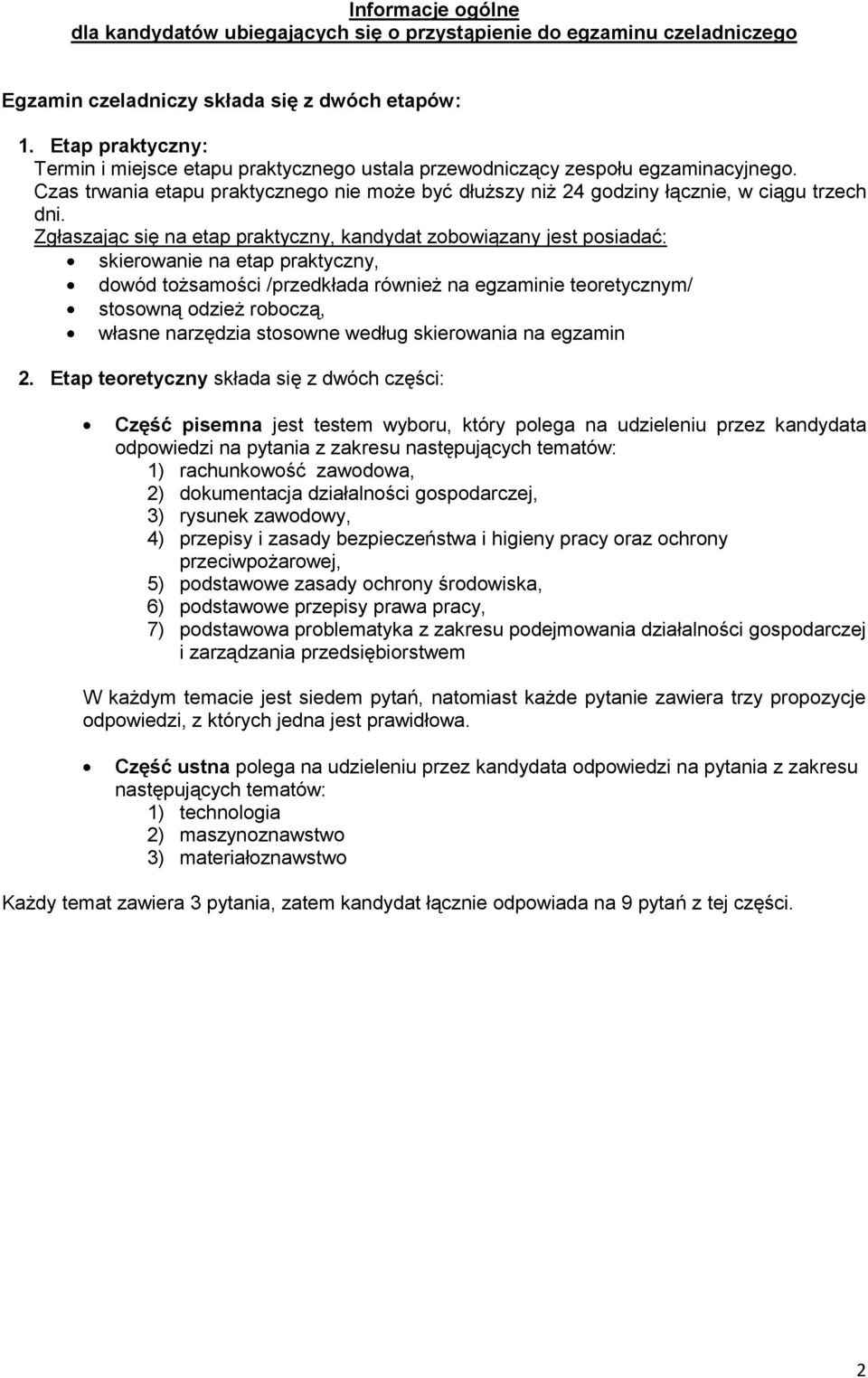 Zgłaszając się na etap praktyczny, kandydat zobowiązany jest posiadać: skierowanie na etap praktyczny, dowód tożsamości /przedkłada również na egzaminie teoretycznym/ stosowną odzież roboczą, własne