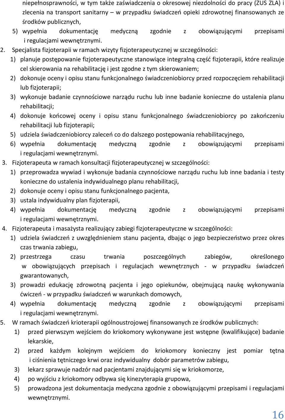 Specjalista fizjoterapii w ramach wizyty fizjoterapeutycznej w szczególności: 1) planuje postępowanie fizjoterapeutyczne stanowiące integralną część fizjoterapii, które realizuje cel skierowania na