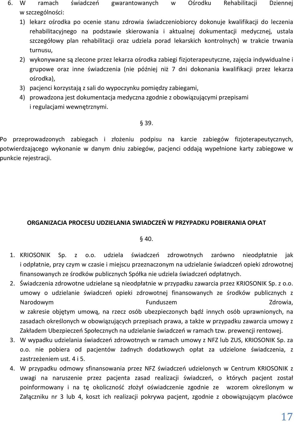 lekarza ośrodka zabiegi fizjoterapeutyczne, zajęcia indywidualne i grupowe oraz inne świadczenia (nie później niż 7 dni dokonania kwalifikacji przez lekarza ośrodka), 3) pacjenci korzystają z sali do