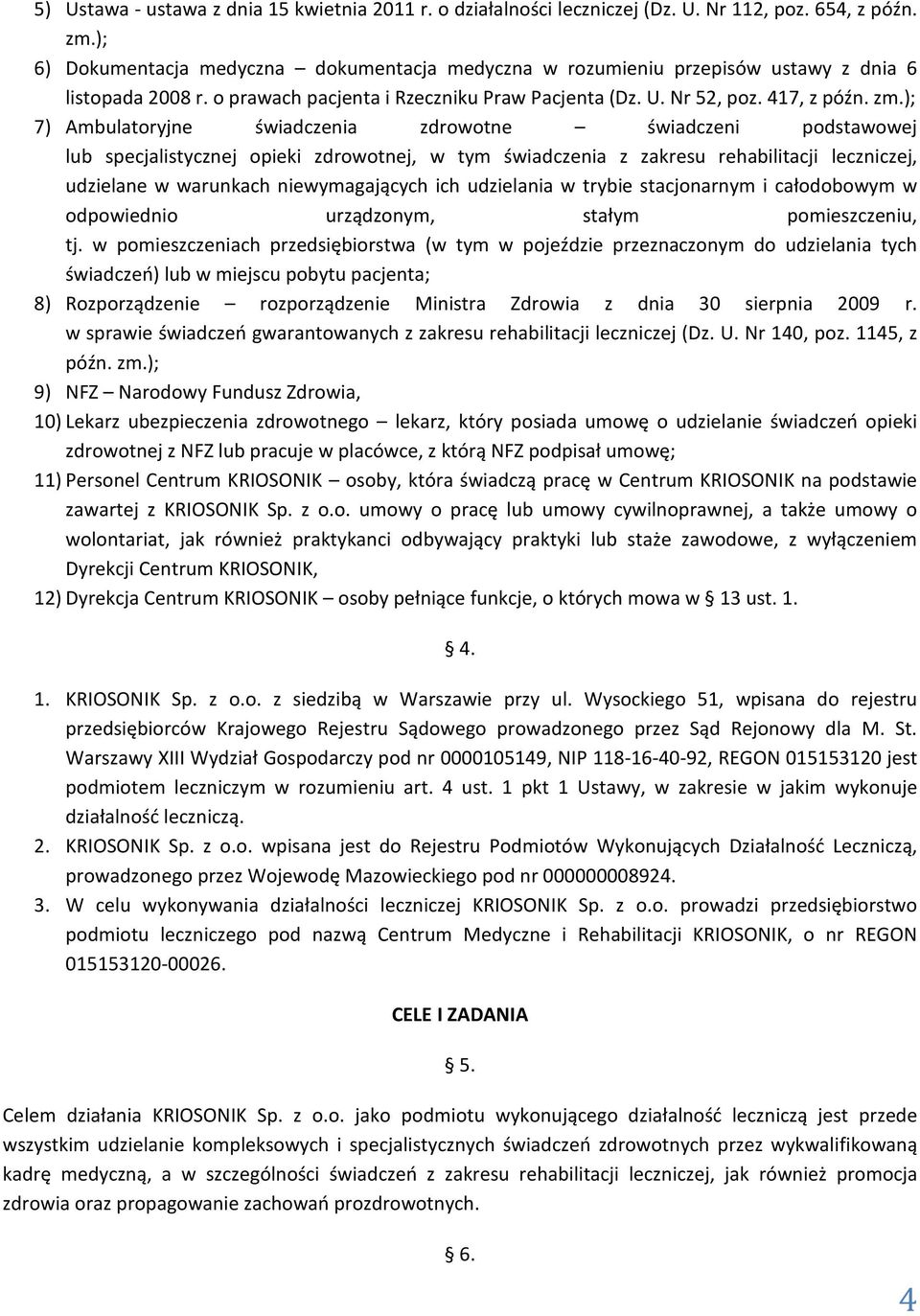 ); 7) Ambulatoryjne świadczenia zdrowotne świadczeni podstawowej lub specjalistycznej opieki zdrowotnej, w tym świadczenia z zakresu rehabilitacji leczniczej, udzielane w warunkach niewymagających