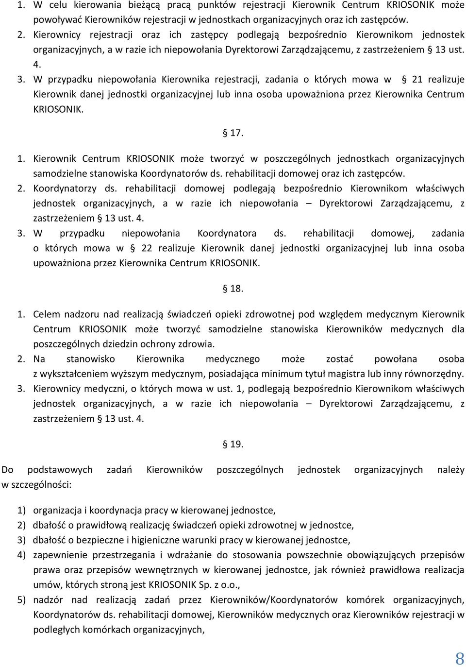 W przypadku niepowołania Kierownika rejestracji, zadania o których mowa w 21 realizuje Kierownik danej jednostki organizacyjnej lub inna osoba upoważniona przez Kierownika Centrum KRIOSONIK. 17