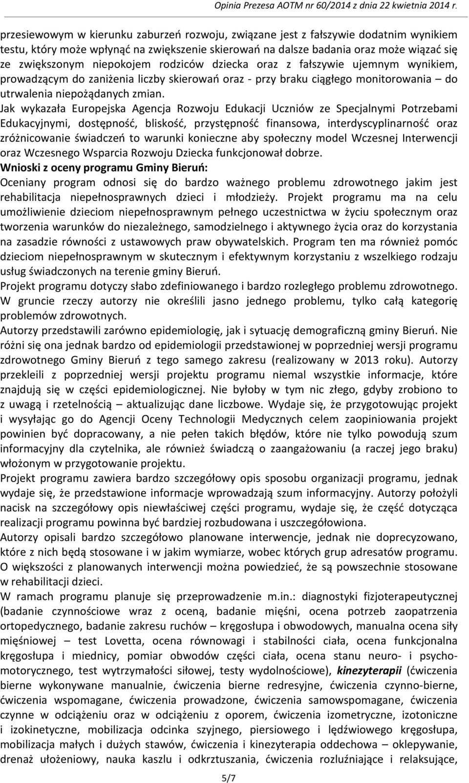 Jak wykazała Europejska Agencja Rozwoju Edukacji Uczniów ze Specjalnymi Potrzebami Edukacyjnymi, dostępność, bliskość, przystępność finansowa, interdyscyplinarność oraz zróżnicowanie świadczeń to