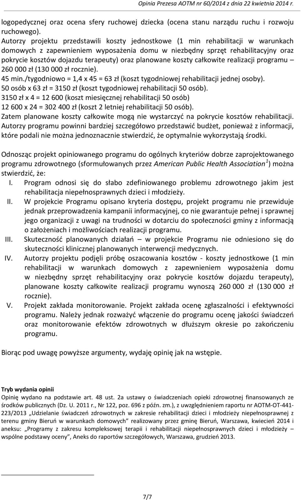 oraz planowane koszty całkowite realizacji programu 260 000 zł (130 000 zł rocznie). 45 min./tygodniowo = 1,4 x 45 = 63 zł (koszt tygodniowej rehabilitacji jednej osoby).