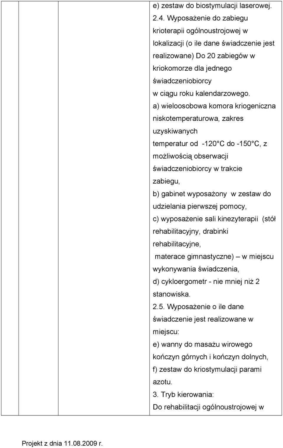 a) wieloosobowa komora kriogeniczna niskotemperaturowa, zakres uzyskiwanych temperatur od -120 C do -150 C, z możliwością obserwacji świadczeniobiorcy w trakcie zabiegu, b) gabinet wyposażony w