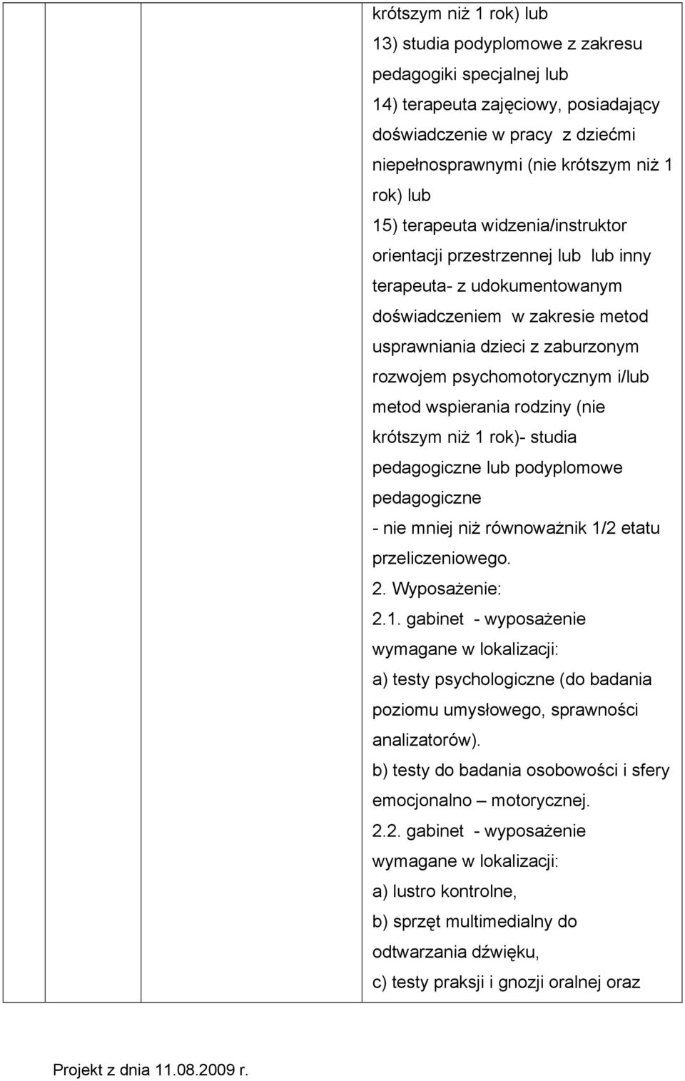 metod wspierania rodziny (nie krótszym niż 1 rok)- studia pedagogiczne lub podyplomowe pedagogiczne - nie mniej niż równoważnik 1/2 etatu przeliczeniowego. 2. Wyposażenie: 2.1. gabinet - wyposażenie wymagane w lokalizacji: a) testy psychologiczne (do badania poziomu umysłowego, sprawności analizatorów).