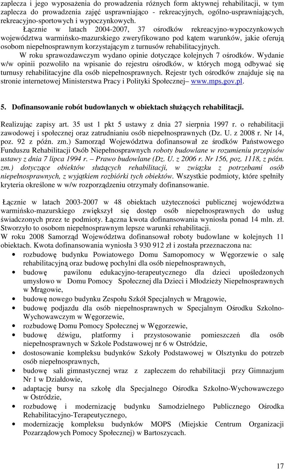 Łącznie w latach 2004-2007, 37 ośrodków rekreacyjno-wypoczynkowych województwa warmińsko-mazurskiego zweryfikowano pod kątem warunków, jakie oferują osobom niepełnosprawnym korzystającym z turnusów