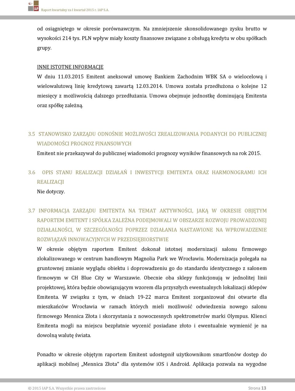 Umowa została przedłużona o kolejne 12 miesięcy z możliwością dalszego przedłużania. Umowa obejmuje jednostkę dominującą Emitenta oraz spółkę zależną. 3.