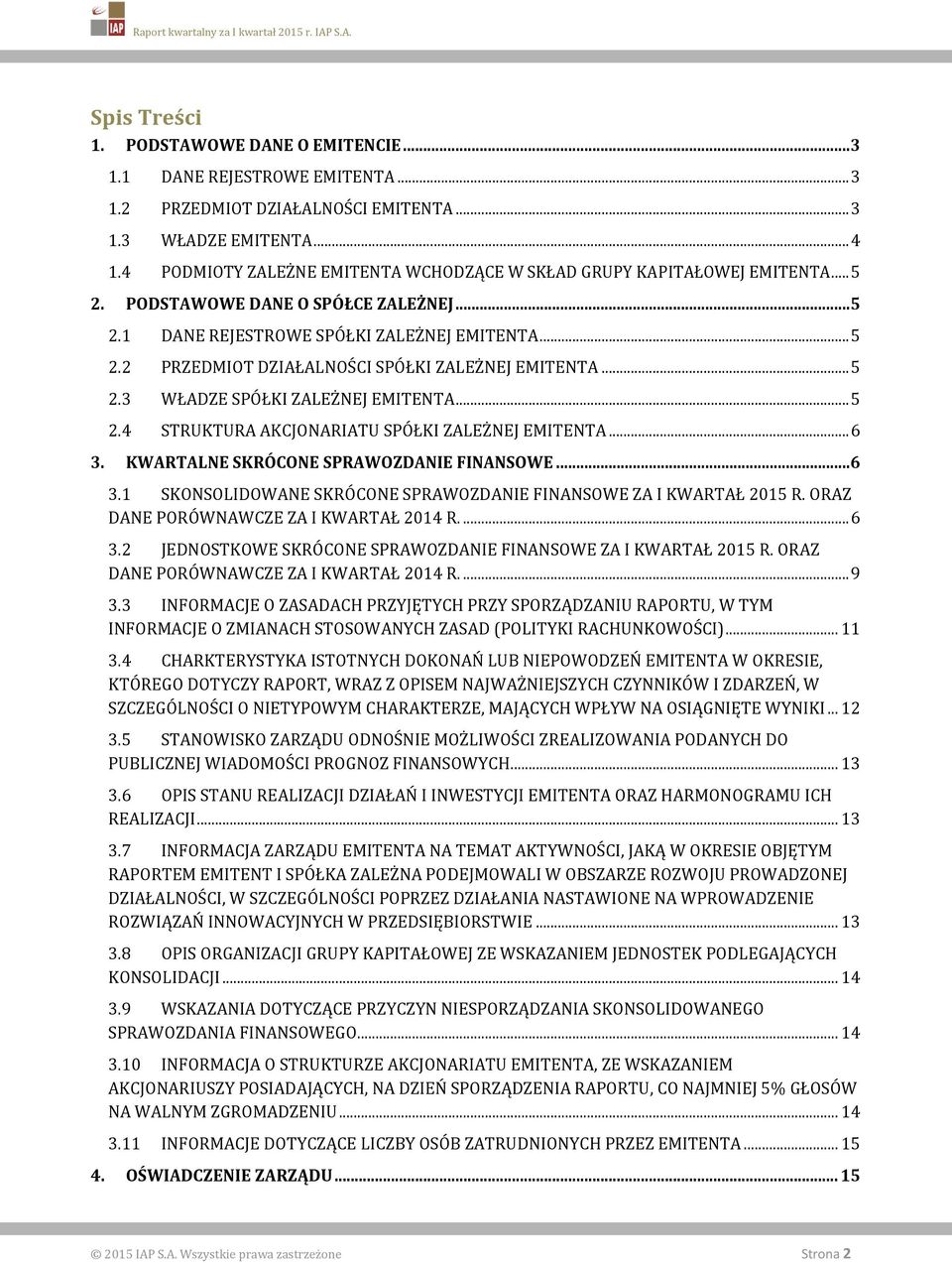 .. 5 2.3 WŁADZE SPÓŁKI ZALEŻNEJ EMITENTA... 5 2.4 STRUKTURA AKCJONARIATU SPÓŁKI ZALEŻNEJ EMITENTA... 6 3. KWARTALNE SKRÓCONE SPRAWOZDANIE FINANSOWE...6 3.1 SKONSOLIDOWANE SKRÓCONE SPRAWOZDANIE FINANSOWE ZA I KWARTAŁ 2015 R.