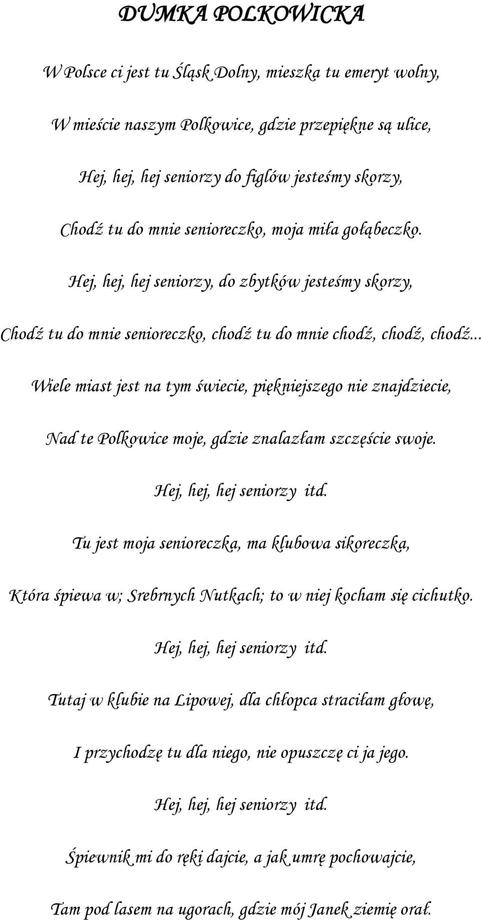 .. Wiele miast jest na tym świecie, piękniejszego nie znajdziecie, Nad te Polkowice moje, gdzie znalazłam szczęście swoje. Hej, hej, hej seniorzy itd.