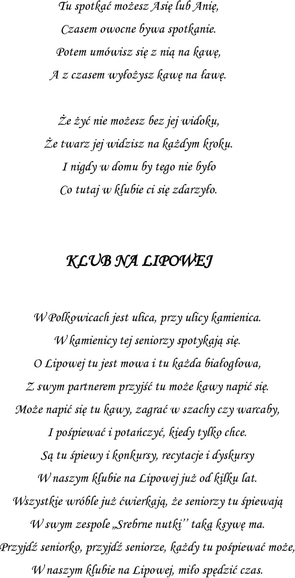 KLUB NA LIPOWEJ W Polkowicach jest ulica, przy ulicy kamienica. W kamienicy tej seniorzy spotykają się. O Lipowej tu jest mowa i tu każda białogłowa, Z swym partnerem przyjść tu może kawy napić się.